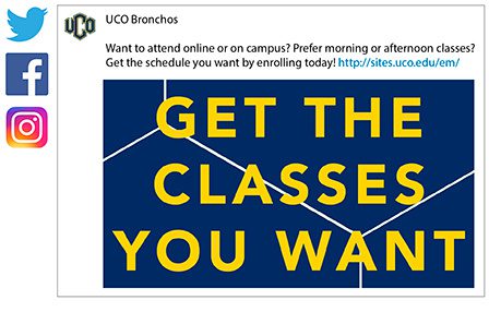 UCO's social media ad featured on Twitter, Facebook and Instagram: Want to attend online or on campus? Prefer morning or afternoon classes? Get the schedule you want by enrolling today! http://sites.uco.edu/em/.